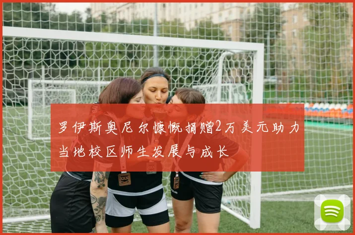 罗伊斯奥尼尔慷慨捐赠2万美元助力当地校区师生发展与成长