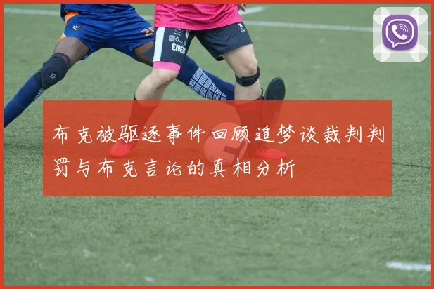 布克被驱逐事件回顾追梦谈裁判判罚与布克言论的真相分析